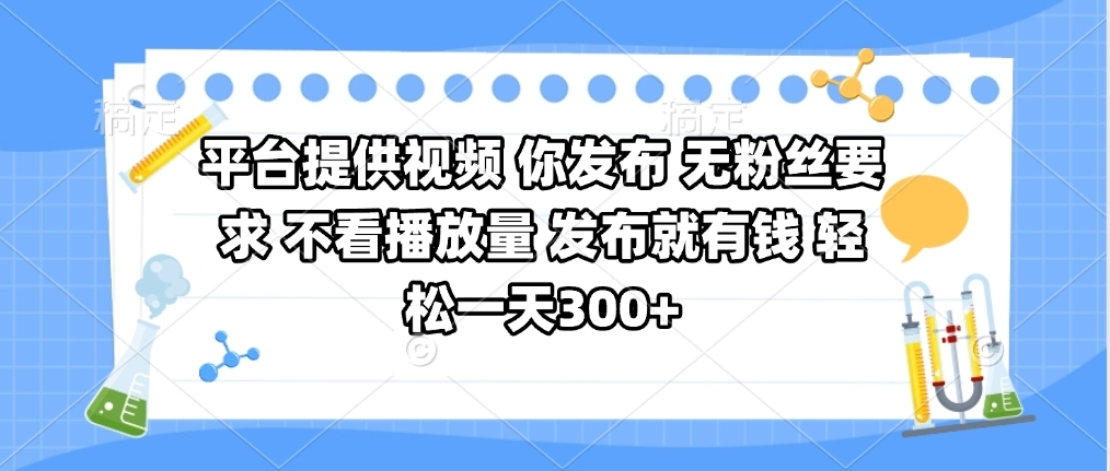 平台提供视频 你发布 无粉丝要求 不看视频播放量 发布就有钱 轻松一天300+创客之家-网创项目资源站-副业项目-创业项目-搞钱项目创客之家