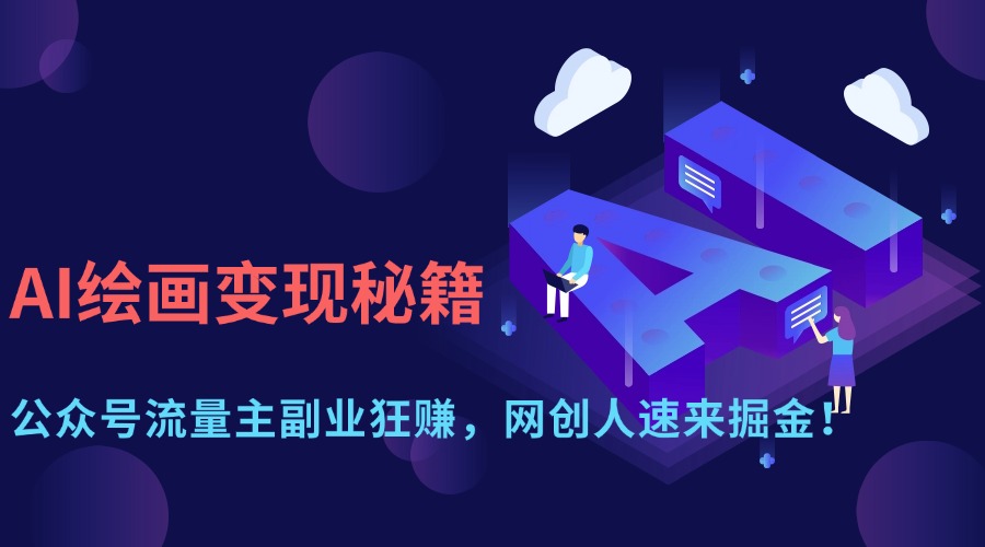 AI绘画变现秘籍：公众号流量主副业狂赚，网创人速来掘金！创客之家-网创项目资源站-副业项目-创业项目-搞钱项目创客之家
