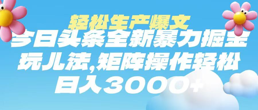 今日头条暴力掘金玩法，轻松生产爆文，可矩阵操作，日入3000➕创客之家-网创项目资源站-副业项目-创业项目-搞钱项目创客之家