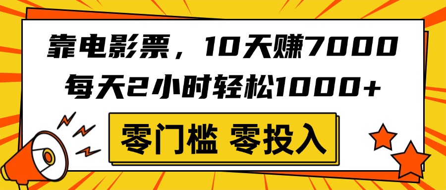 靠电影票，10天赚7000，每天2小时轻松1000+，零门槛、零投入！创客之家-网创项目资源站-副业项目-创业项目-搞钱项目创客之家