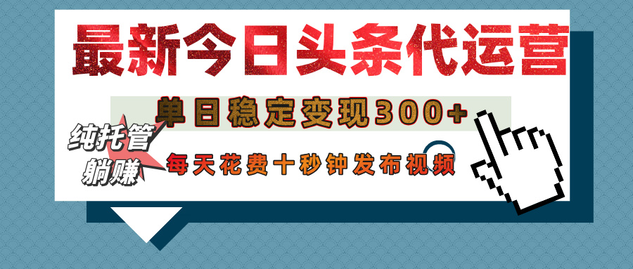 今日头条代运营托管，单日稳定变现300+，无需自己运营，每天花费十秒钟发布视频创客之家-网创项目资源站-副业项目-创业项目-搞钱项目创客之家