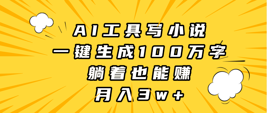 AI工具写小说，一键生成100万字，躺着也能赚，月入3w+创客之家-网创项目资源站-副业项目-创业项目-搞钱项目创客之家