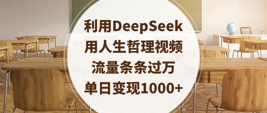 利用DeepSeek用人生哲理视频，流量条条过万，单日变现1000+创客之家-网创项目资源站-副业项目-创业项目-搞钱项目创客之家