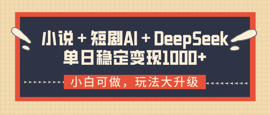 小说＋短剧AI＋DeepSeek结合变现，单日稳定变现1000+创客之家-网创项目资源站-副业项目-创业项目-搞钱项目创客之家