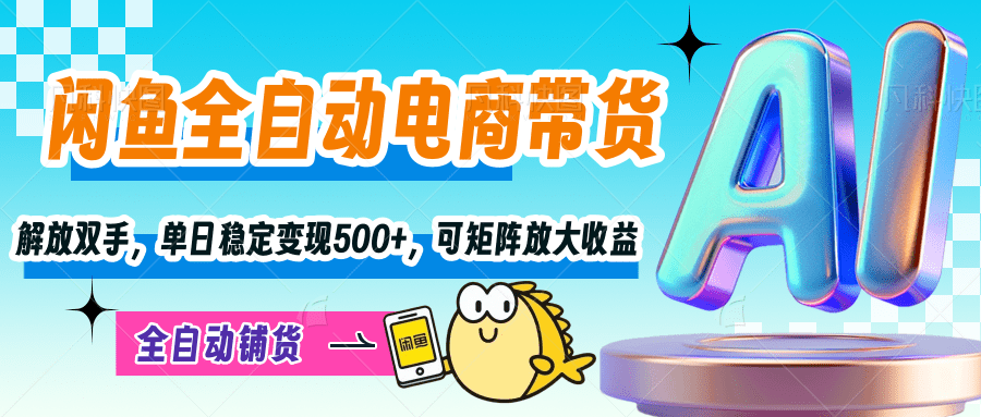 【闲鱼全自动电商带货】解放双手，单日稳定变现500+，可矩阵放大收益创客之家-网创项目资源站-副业项目-创业项目-搞钱项目创客之家