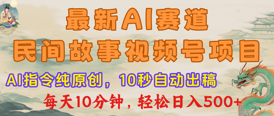 最新AI民间故事，视频号赛道，每日10分钟，轻松日入500+创客之家-网创项目资源站-副业项目-创业项目-搞钱项目创客之家