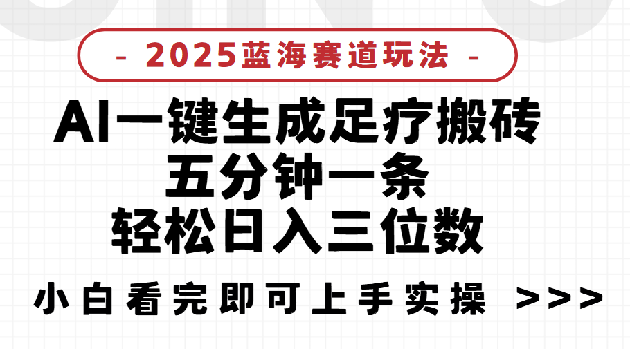 2025足疗搬砖，Ai一键生成，5分钟一条，小白也能日入三位数项目介绍创客之家-网创项目资源站-副业项目-创业项目-搞钱项目创客之家
