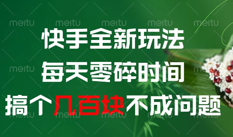 快手全新玩法，每天零碎时间搞个几百块不成问题创客之家-网创项目资源站-副业项目-创业项目-搞钱项目创客之家