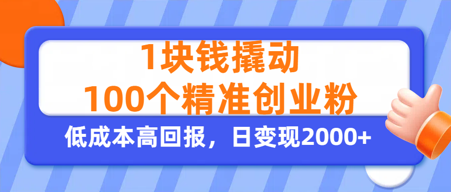 1块钱撬动100个精准创业粉，单人单日引流500+创业粉，日变现2000+创客之家-网创项目资源站-副业项目-创业项目-搞钱项目创客之家