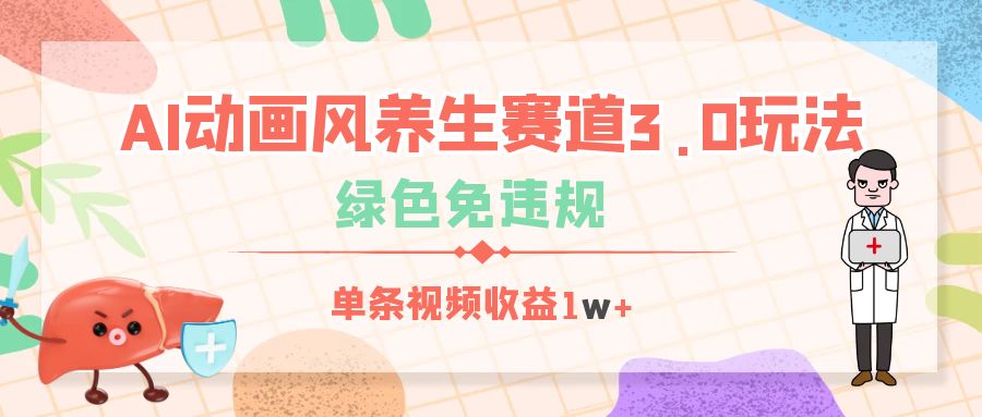 AI动画风养生赛道3.0玩法，绿色免违规，单条视频收益1w+创客之家-网创项目资源站-副业项目-创业项目-搞钱项目创客之家