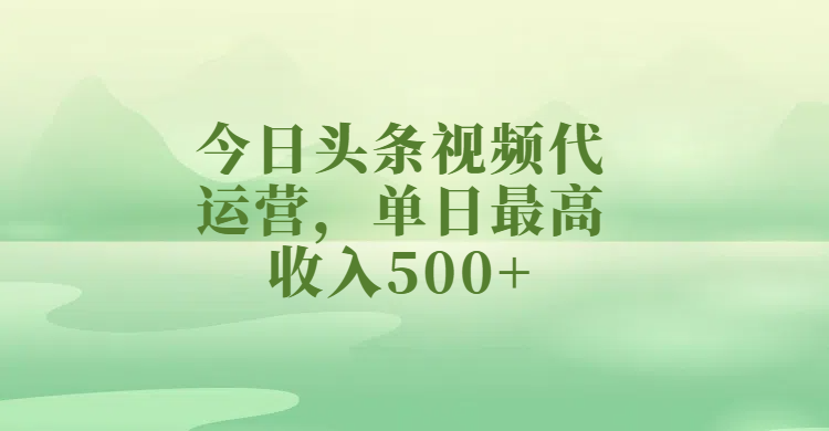 今日头条视频代运营，单日最高收入500+创客之家-网创项目资源站-副业项目-创业项目-搞钱项目创客之家