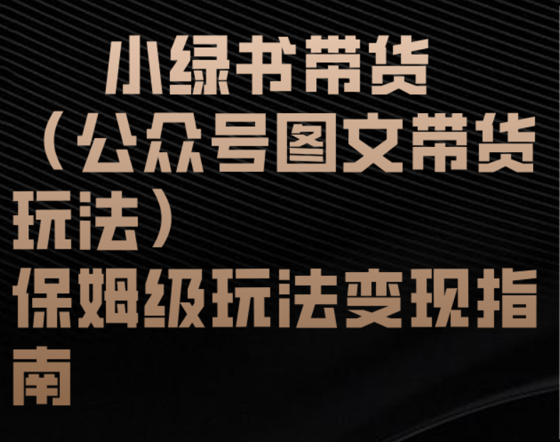 小绿书带货（公众号图文带货玩法）保姆级玩法变现指南创客之家-网创项目资源站-副业项目-创业项目-搞钱项目创客之家