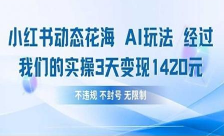 小红书动态花海AI玩法 我们实操3天变现1420创客之家-网创项目资源站-副业项目-创业项目-搞钱项目创客之家
