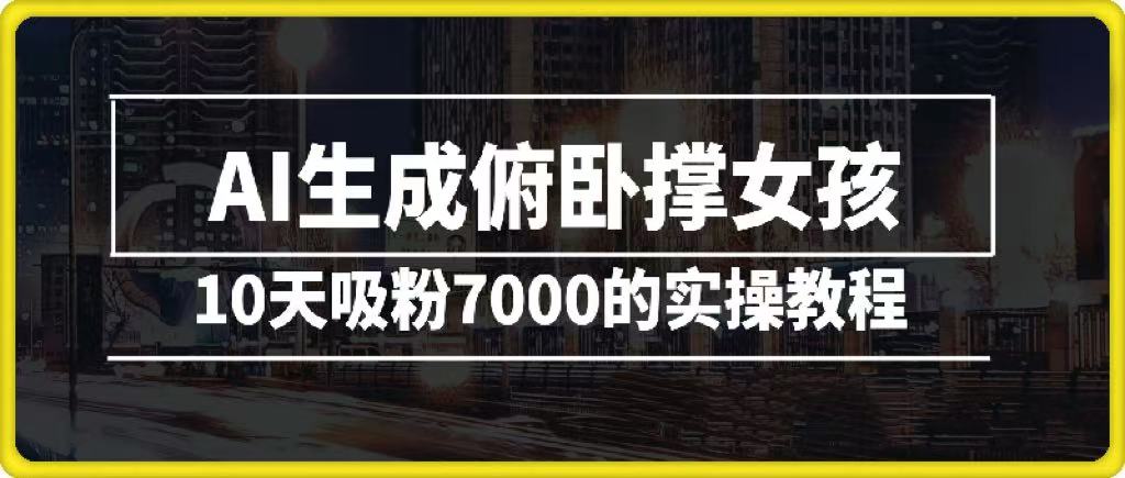 AI生成俯卧撑女孩，10天吸粉7000的实操教程，涨粉轻轻松松创客之家-网创项目资源站-副业项目-创业项目-搞钱项目创客之家