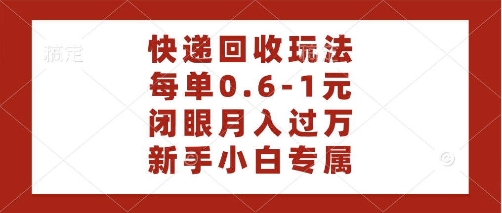 快递回收自助玩法，每单收益0.6到1元，闭眼也能月入一万，适合新手小白创客之家-网创项目资源站-副业项目-创业项目-搞钱项目创客之家