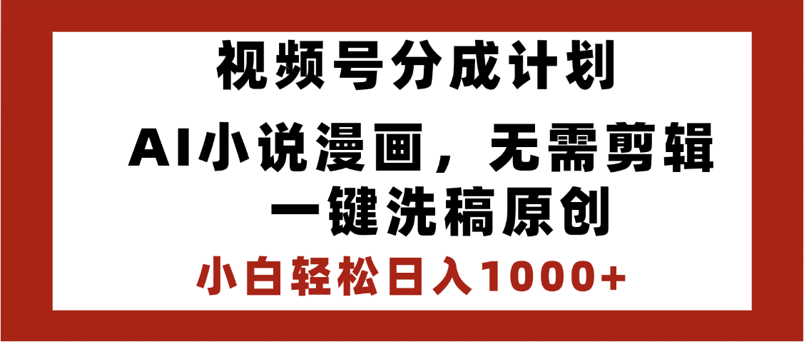 最新视频号分成计划，AI小说漫画，无需剪辑，一键洗稿原创，小白日入1000+，喂饭级教程创客之家-网创项目资源站-副业项目-创业项目-搞钱项目创客之家