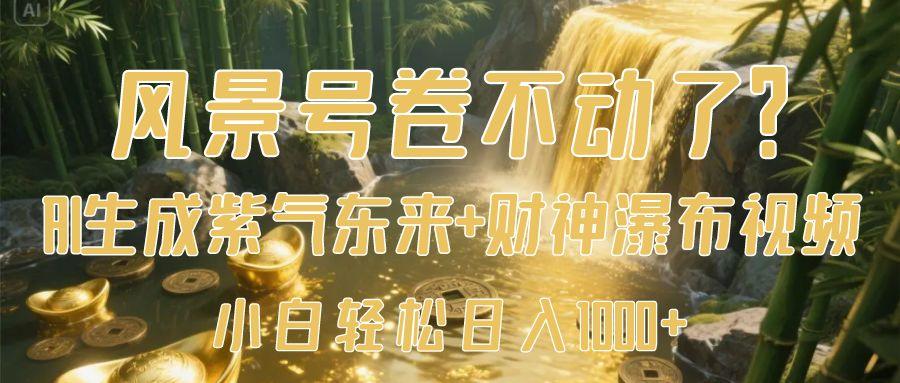风景号卷不动了？AI一键生成紫气东来+财神瀑布视频，小白轻松日入1000+创客之家-网创项目资源站-副业项目-创业项目-搞钱项目创客之家