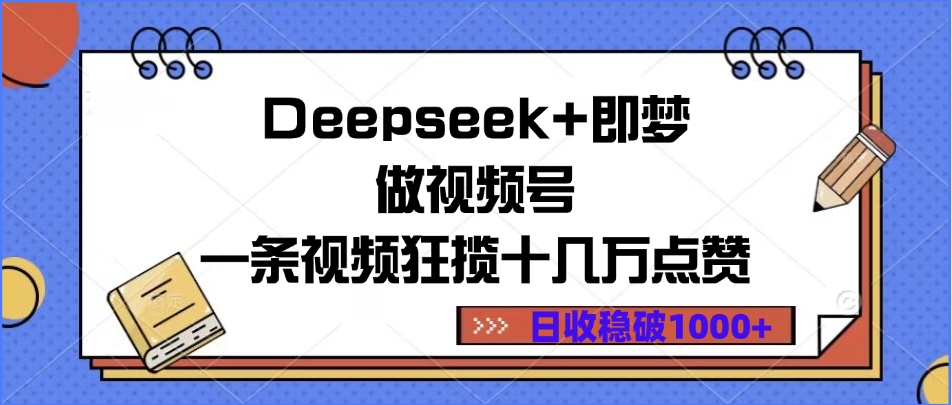 Deepseek+即梦做视频号，一条视频狂揽十几万点赞，日收稳破1000+创客之家-网创项目资源站-副业项目-创业项目-搞钱项目创客之家