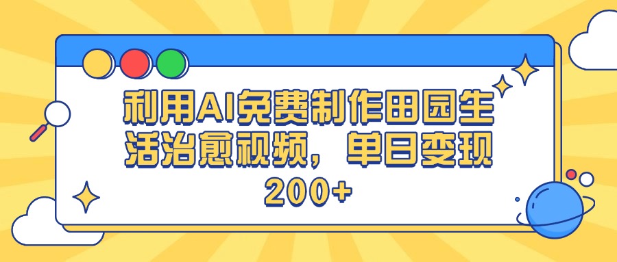 利用AI免费制作田园生活治愈视频，单日变现200+创客之家-网创项目资源站-副业项目-创业项目-搞钱项目创客之家