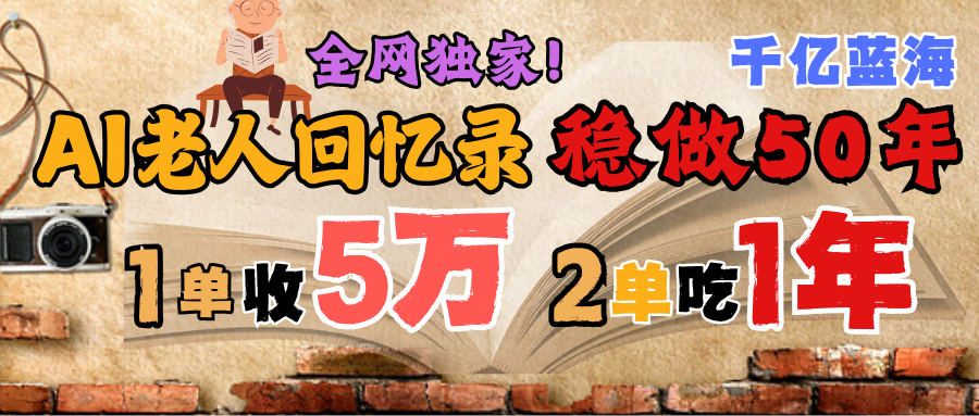 AI帮老人写回忆录，可以稳做50年的蓝海千亿赛道，一月收5万，2单吃一年，爆发能做百万，永远的朝阳赛道创客之家-网创项目资源站-副业项目-创业项目-搞钱项目创客之家