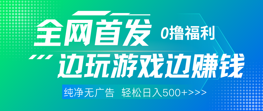 全网首发 0撸项目，不看广告边玩游戏边赚钱，单日收益三位数，有手机随时随地做创客之家-网创项目资源站-副业项目-创业项目-搞钱项目创客之家