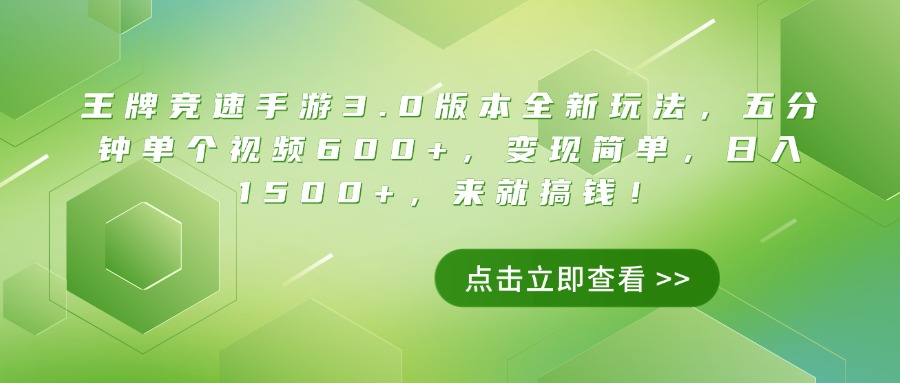 王牌竞速手游3.0版本全新玩法，五分钟单个视频600+，变现简单，日入1500+，来就搞钱！创客之家-网创项目资源站-副业项目-创业项目-搞钱项目创客之家