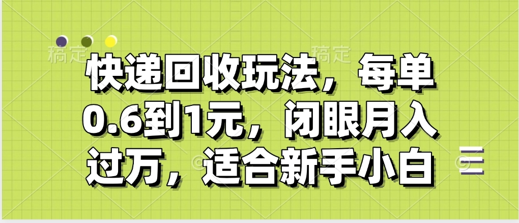 快递回收自助玩法，没单收益0.6到1元，闭眼也能月入一万，适合新手小白创客之家-网创项目资源站-副业项目-创业项目-搞钱项目创客之家