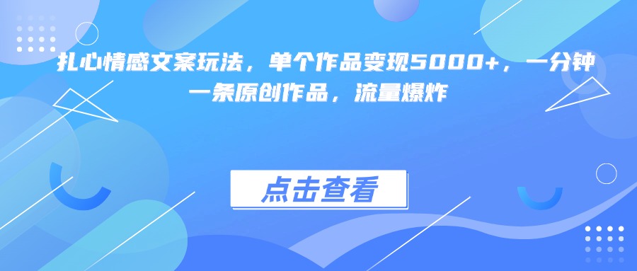 扎心情感文案玩法，单个作品变现5000+，一分钟一条原创作品，流量爆炸创客之家-网创项目资源站-副业项目-创业项目-搞钱项目创客之家