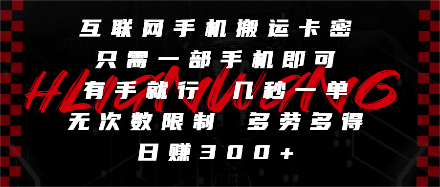 互联网手机搬运卡密，只需一部手机即可，有手就行，几秒一单，无次数限制，多劳多得，日赚300+创客之家-网创项目资源站-副业项目-创业项目-搞钱项目创客之家