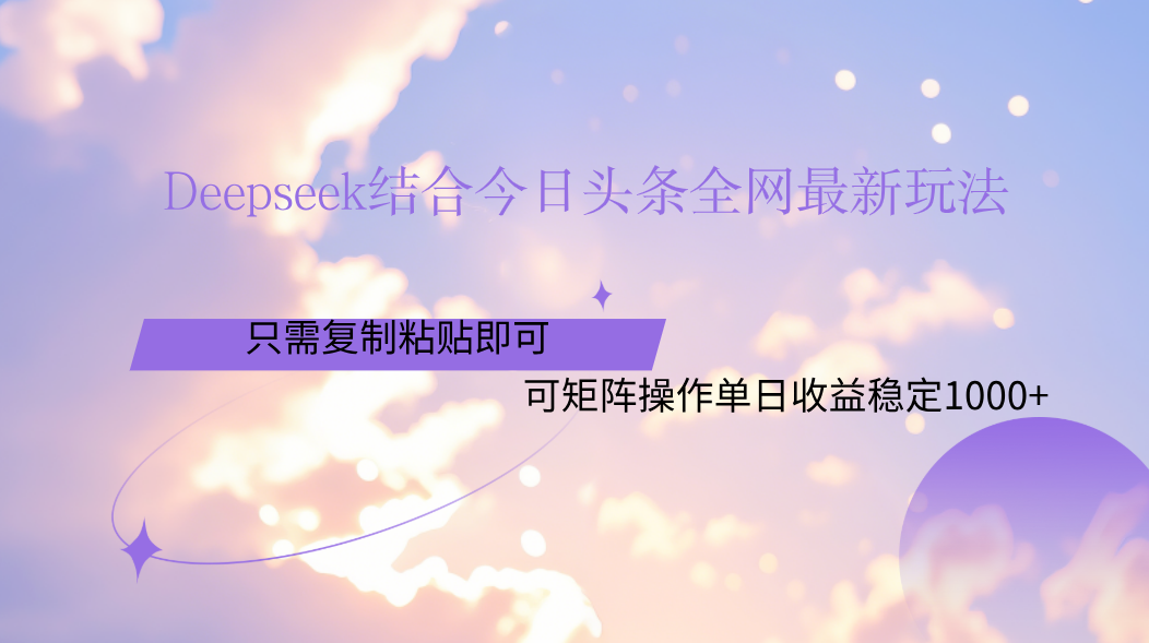 Deepseek结合今日头条全网最新玩法，只需复制粘贴，小白轻松上手单日稳定1000+创客之家-网创项目资源站-副业项目-创业项目-搞钱项目创客之家