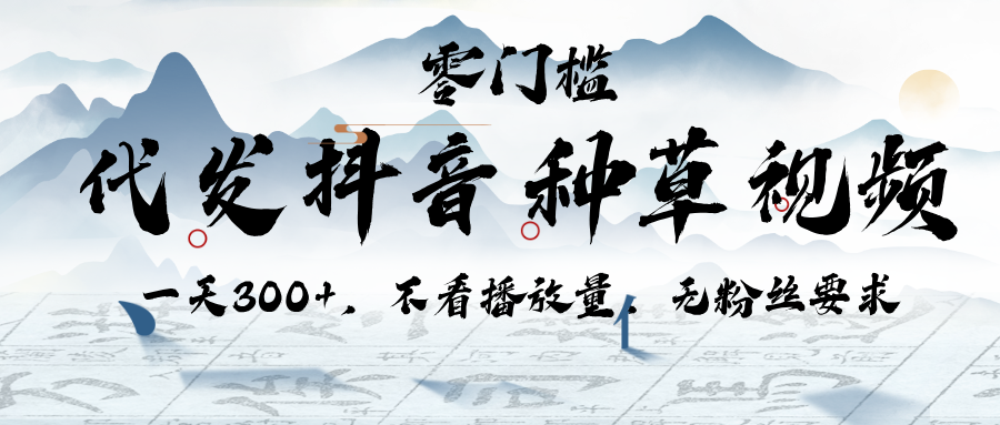 代发抖音种草视频，一天300+，不看播放量，无粉丝要求创客之家-网创项目资源站-副业项目-创业项目-搞钱项目创客之家