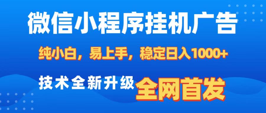微信小程序全自动挂机广告，纯小白易上手，稳定日入1000+，技术全新升级，全网首发创客之家-网创项目资源站-副业项目-创业项目-搞钱项目创客之家