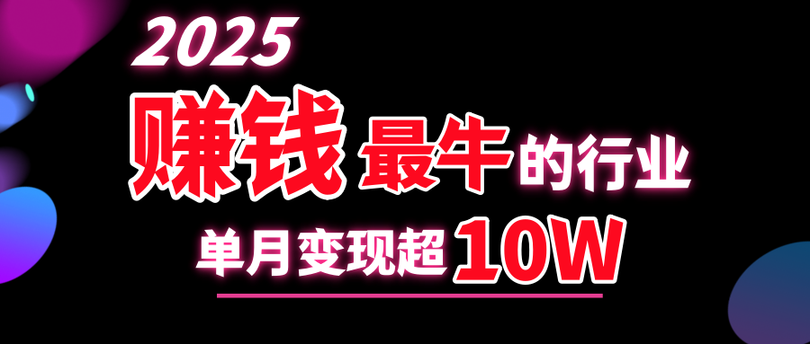 2025赚钱最牛的行业，单月变现超10w创客之家-网创项目资源站-副业项目-创业项目-搞钱项目创客之家
