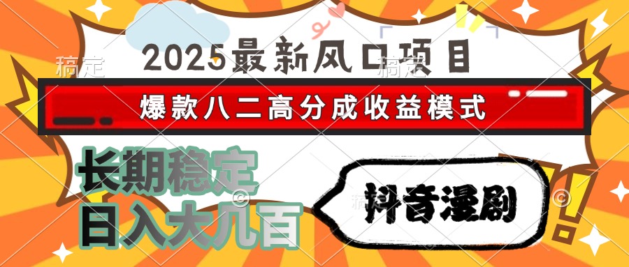 2025最新风口项目 抖音漫剧 爆款八二高分成收益模式 长期稳定日入大几百创客之家-网创项目资源站-副业项目-创业项目-搞钱项目创客之家