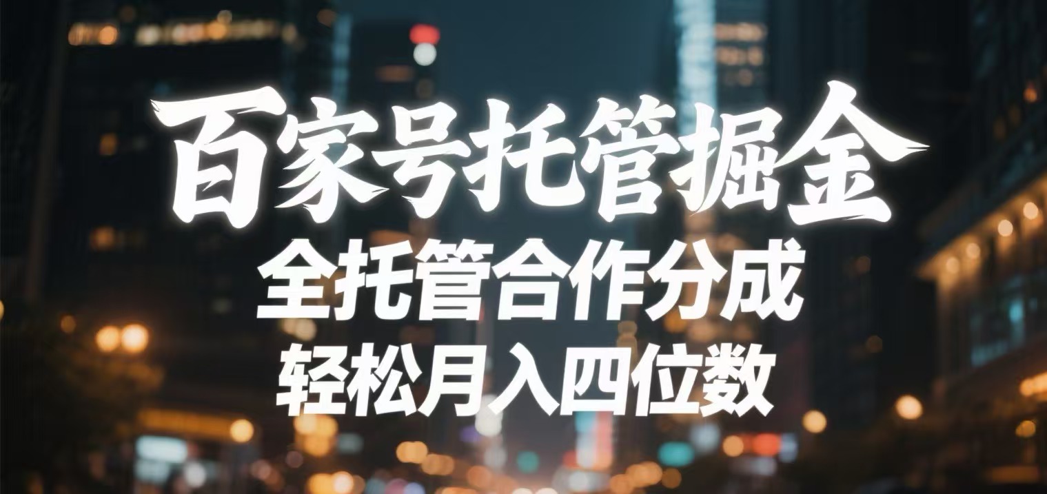 百家号托管掘金 全托管模式 轻松月入四位数创客之家-网创项目资源站-副业项目-创业项目-搞钱项目创客之家